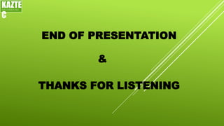 END OF PRESENTATION
THANKS FOR LISTENING
&
KAZTE
C
ENGINEERING
LTD
 