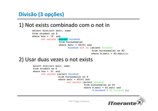 Divisão (3 opções)
1) Not exists combinado com o not in
2) Usar duas vezes o not exists
Prof. Thiago Cavalcanti
 