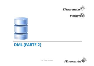 DML (PARTE 2)
Prof. Thiago Cavalcanti
 