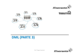 DML (PARTE 3)
Prof. Thiago Cavalcanti
 