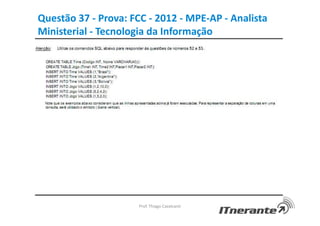 Questão 37 - Prova: FCC - 2012 - MPE-AP - Analista
Ministerial - Tecnologia da Informação
Prof. Thiago Cavalcanti
 