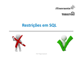Restrições em SQL
Prof. Thiago Cavalcanti
 