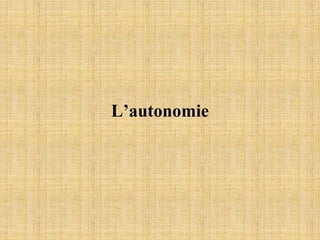 L’autonomie
 