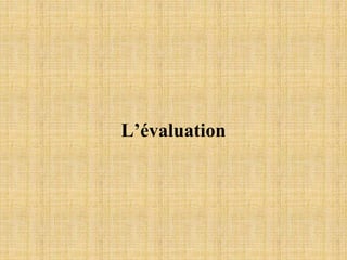 L’évaluation
 