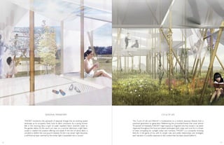 This ‘Cycle of Life and Rebirth’ is fundamental to a resilient seasonal lifestyle that is
practiced generation to generation. Referencing the primordial forests that cover almost
70 percent of Hokkaido,THICKET might expand or fragment into five clusters—as seeds
dispersed throughout the local and distant landscapes, both urban and rural.As in a forest
of trees competing for sunlight, water and nutrients, THICKET is a constantly evolving
field. As in the game of Go, with its simple rules and subtle relationships and strategies,
each iteration is a careful response to the context that has been placed before it.
SEASONALTRANSFORM
THICKET transforms the spectacle of seasonal change into an evolving spatial
landscape as its occupants finely tune its fabric enclosure. As a spring shower
falls in the morning dew, a layer of water repellant fabric channels water to
the garden below. As the warm sun rises on a summer afternoon, a light fabric
screen is rotated into position offering cool shade. A thin skin of dense fabric is
unrolled to deflect the cool autumn breezes.As the crisp winter night descends,
a soft thermal layer warmed by the winter light is expanded into a cocoon.
CYCLE OF LIFE
12 13
 