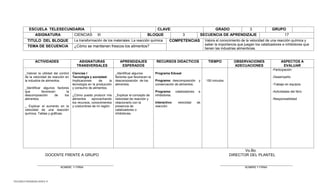 TELESECUNDARIAS ZONA 31 
ESCUELA TELESECUNDARIA 
CLAVE: 
GRADO 
3 
GRUPO 
ASIGNATURA 
CIENCIAS III 
BLOQUE 
3 
SECUENCIA DE APRENDIZAJE 
17 
TITULO DEL BLOQUE 
La transformación de los materiales: La reacción química. 
COMPETENCIAS 
Valora el conocimiento de la velocidad de una reacción química y saber la importancia que juegan los catalizadores e inhibidores que tienen las industrias alimenticias. 
TEMA DE SECUENCIA 
¿Cómo se mantienen frescos los alimentos? 
ACTIVIDADES 
ASIGNATURAS 
TRANSVERSALES 
APRENDIZAJES ESPERADOS 
RECURSOS DIDACTICOS 
TIEMPO 
OBSERVACIONES 
ADECUACIONES 
ASPECTOS A EVALUAR 
- 
_Valorar la utilidad del control de la velocidad de reacción en la industria de alimentos. 
_Identificar algunos factores que favorecen la descomposición de los alimentos. 
_ Explicar el aumento en la velocidad de una reacción química. Tablas y gráficas. 
Ciencias I 
Tecnología y sociedad: 
Implicaciones de la tecnología en la producción y consumo de alimentos. 
¿Cómo puedo producir mis alimentos aprovechando los recursos, conocimientos y costumbres de mi región. 
_Identificar algunos factores que favorecen la descomposición de los alimentos. 
_Explicar el concepto de velocidad de reacción y relacionarlo con la presencia de catalizadores o inhibidores. 
Programa Edusat 
Programa: descomposición y conservación de alimentos. 
Programa: catalizadores e inhibidores. 
Interactivo: velocidad de reacción. 
150 minutos 
-Participación 
-Desempeño 
-Trabajo en equipos 
-Actividades del libro 
-Responsabilidad 
Vo.Bo. 
DOCENTE FRENTE A GRUPO DIRECTOR DEL PLANTEL 
________________________________________ ______________________________________ 
NOMBRE Y FIRMA NOMBRE Y FIRMA 
 
