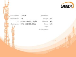Part number: 1201678 Datasheets:
Manufacturer: ADC Weight: N/A
Title: H2TU-C231 HDSL CO LINE Category: N/A
Description: H2TU-C231 HDSL CO LN Genre: N/A
Heci:
Part Page URL:
 