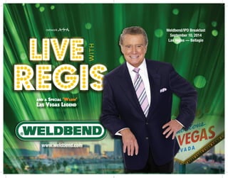 www.weldbend.com
Weldbend/IPD Breakfast
September 10, 2014
Las Vegas — Bellagio
AND A SPECIAL ‘WARM’
LAS VEGAS LEGEND
 