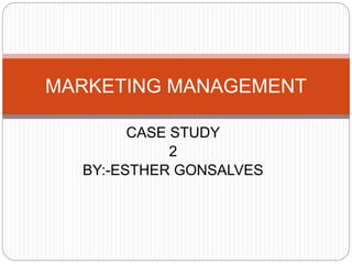 CASE STUDY
2
BY:-ESTHER GONSALVES
MARKETING MANAGEMENT
 