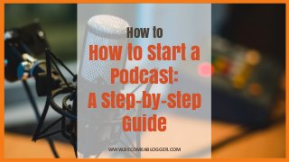 How to
How to Start a
Podcast:
A Step-by-step
Guide
WWW.BECOMEABLOGGER.COM
 