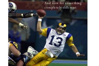 And now for something  completely different 