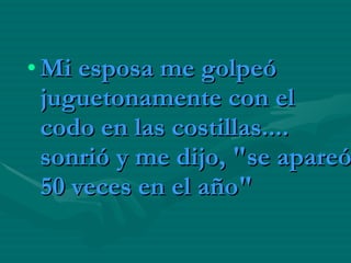 Mi esposa me golpeó juguetonamente con el codo en las costillas.... sonrió y me dijo, "se apareó 50 veces en el año"  