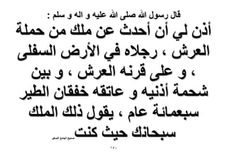 ‫قال رسول هللا صلى هللا علٌه و اله و سلم :‬

‫إًٔ ُ٢ إٔ أكيع ػٖ ِٓي ٖٓ كِٔش‬
‫حُؼَٕ ، ٍؿ٬ٙ ك٢ ح٧ٍٝ حُٔلِ٠‬
‫، ٝ ػِ٠ هَٗٚ حُؼَٕ ، ٝ ر٤ٖ‬
‫ٗلٔش أًٗ٤ٚ ٝ ػخطوٚ هلوخٕ حُط٤َ‬
‫ٓزؼٔخثش ػخّ ، ٣وٍٞ ًُي حُِٔي‬
‫ٓزلخٗي ك٤غ ً٘ض‬
‫ٛل٤ق حُـخٓغ حُٜـ٤َ‬

‫ٓ٘ٔ‬

 