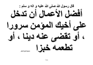 ‫قال رسول هللا صلى هللا علٌه و اله و سلم :‬

‫أك٠َ ح٧ػٔخٍ إٔ طيهَ‬
‫ػِ٠ أه٤ي حُٔئٖٓ ٍَٓٝح‬
‫، أٝ طو٠٠ ػ٘ٚ ى٣٘خ ، أٝ‬
‫ططؼٔٚ هزِح‬
‫ٛل٤ق حُـخٓغ حُٜـ٤َ‬

‫8٘ٔ‬

 
