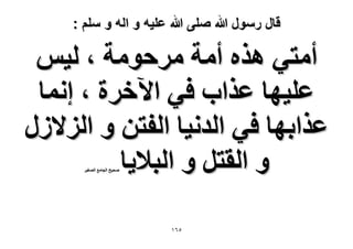 ‫قال رسول هللا صلى هللا علٌه و اله و سلم :‬

‫أٓظ٢ ٌٛٙ أٓش َٓكٞٓش ، ُ٤ْ‬
‫ػِ٤ٜخ ػٌحد ك٢ ح٥هَس ، اٗٔخ‬
‫ػٌحرٜخ ك٢ حُيٗ٤خ حُلظٖ ٝ حُِ٫ٍُ‬
‫ٝ حُوظَ ٝ حُز٬٣خ‬
‫ٛل٤ق حُـخٓغ حُٜـ٤َ‬

‫٘ٙٔ‬

 