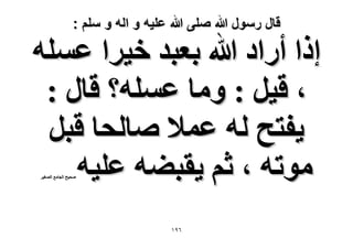 ‫قال رسول هللا صلى هللا علٌه و اله و سلم :‬

‫اًح أٍحى هللا رؼزي ه٤َح ػِٔٚ‬
‫، ه٤َ : ٝٓخ ػِٔٚ؟ هخٍ :‬
‫٣لظق ُٚ ػٔ٬ ٛخُلخ هزَ‬
‫ٓٞطٚ ، ػْ ٣وز٠ٚ ػِ٤ٚ‬
‫ٛل٤ق حُـخٓغ حُٜـ٤َ‬

‫ٙ9ٔ‬

 