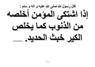 ‫قال رسول هللا صلى هللا علٌه و اله و سلم :‬

‫اًح حٗظٌ٠ حُٔئٖٓ أهِٜٚ‬
‫ٖٓ حٌُٗٞد ًٔخ ٣وِٚ‬
‫حٌُ٤َ هزغ حُلي٣ي.‬
‫ٛل٤ق حُـخٓغ حُٜـ٤َ‬

‫ٕٔٓ‬

 