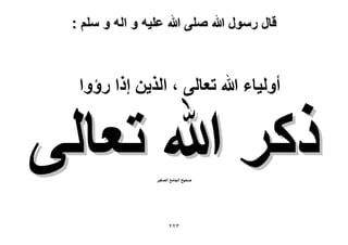 ‫قال رسول هللا صلى هللا علٌه و اله و سلم :‬

‫أُٝ٤خء هللا طؼخُ٠ ، حٌُ٣ٖ اًح ٍإٝح‬

‫ًًَ هللا طؼخُ٠‬
‫ٛل٤ق حُـخٓغ حُٜـ٤َ‬

‫ٖٕٕ‬

 