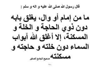 ‫قال رسول هللا صلى هللا علٌه و اله و سلم :‬

‫ٓخ ٖٓ آخّ أٝ ٝحٍ، ٣ـِن رخرٚ‬
‫ىٕٝ ًٝ١ حُلخؿش ٝ حُوِش ٝ‬
‫حٌُٔٔ٘ش، ا٫ أؿِن هللا أرٞحد‬
‫حُٔٔخء ىٕٝ هِظٚ ٝ كخؿظٚ ٝ‬
‫ٌٓٔ٘ظٚ‬
‫ٛل٤ق حُـخٓغ حُٜـ٤َ‬

‫ٕٓ٘‬

 