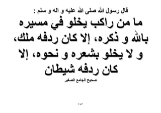 ‫قال رسول هللا صلى هللا علٌه و اله و سلم :‬

‫ٓخ ٖٓ ٍحًذ ٣وِٞ ك٢ ٓٔ٤َٙ‬
‫رخهلل ٝ ًًَٙ، ا٫ ًخٕ ٍىكٚ ِٓي،‬
‫ٝ ٫ ٣وِٞ ر٘ؼَٙ ٝ ٗلٞٙ، ا٫‬
‫ًخٕ ٍىكٚ ٗ٤طخٕ‬
‫ٛل٤ق حُـخٓغ حُٜـ٤َ‬

‫ٖٕ٘‬

 