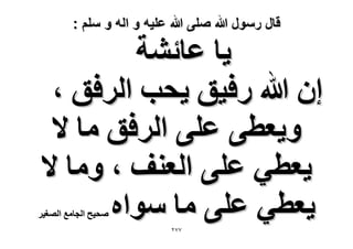 ‫قال رسول هللا صلى هللا علٌه و اله و سلم :‬

‫٣خ ػخث٘ش‬
‫إ هللا ٍك٤ن ٣لذ حَُكن ،‬
‫ٝ٣ؼط٠ ػِ٠ حَُكن ٓخ ٫‬
‫٣ؼط٢ ػِ٠ حُؼ٘ق ، ٝٓخ ٫‬
‫٣ؼط٢ ػِ٠ ٓخ ٓٞحٙ‬

‫ٛل٤ق حُـخٓغ حُٜـ٤َ‬

‫77ٕ‬

 