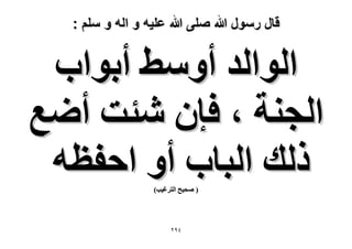 ‫قال رسول هللا صلى هللا علٌه و اله و سلم :‬

‫حُٞحُي أٝٓ٢ أرٞحد‬
‫حُـ٘ش ، كبٕ ٗجض أٟغ‬
‫ًُي حُزخد أٝ حكلظٚ‬
‫( ٛل٤ق حُظَؿ٤ذ)‬

‫ٗ9ٕ‬

 