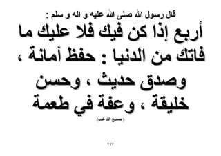 ‫قال رسول هللا صلى هللا علٌه و اله و سلم :‬

‫أٍرغ اًح ًٖ ك٤ي ك٬ ػِ٤ي ٓخ‬
‫كخطي ٖٓ حُيٗ٤خ : كلع أٓخٗش ،‬
‫ٝٛيم كي٣غ ، ٝكٖٔ‬
‫هِ٤وش ، ٝػلش ك٢ ١ؼٔش‬
‫( ٛل٤ق حُظَؿ٤ذ)‬

‫79ٕ‬

 