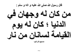 ‫قال رسول هللا صلى هللا علٌه و اله و سلم :‬

‫ٖٓ ًخٕ ُٚ ٝؿٜخٕ ك٢‬
‫حُيٗ٤خ ؛ ًخٕ ُٚ ٣ّٞ‬
‫حُو٤خٓش ُٔخٗخٕ ٖٓ ٗخٍ‬
‫ٛل٤ق حُظَؿ٤ذ‬

‫7ٕٖ‬

 