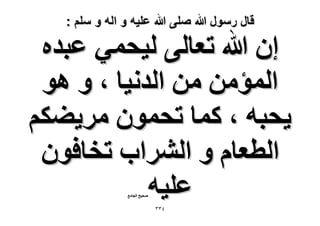 ‫قال رسول هللا صلى هللا علٌه و اله و سلم :‬

‫إ هللا طؼخُ٠ ُ٤لٔ٢ ػزيٙ‬
‫حُٔئٖٓ ٖٓ حُيٗ٤خ ، ٝ ٛٞ‬
‫٣لزٚ ، ًٔخ طلٕٔٞ َٓ٣٠ٌْ‬
‫حُطؼخّ ٝ حَُ٘حد طوخكٕٞ‬
‫ػِ٤ٚ‬
‫ٛل٤ق حُـخٓغ‬

‫ٖٖٗ‬

 