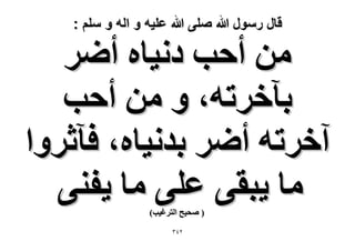 ‫قال رسول هللا صلى هللا علٌه و اله و سلم :‬

‫ٖٓ أكذ ىٗ٤خٙ أَٟ‬
‫رآهَطٚ، ٝ ٖٓ أكذ‬
‫آهَطٚ أَٟ ريٗ٤خٙ، كآػَٝح‬
‫ٓخ ٣زو٠ ػِ٠ ٓخ ٣ل٘٠‬
‫( ٛل٤ق حُظَؿ٤ذ)‬
‫ٕٖٗ‬

 