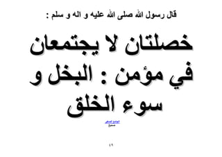 ‫قال رسول هللا صلى هللا علٌه و اله و سلم :‬

‫هِٜظخٕ ٫ ٣ـظٔؼخٕ‬
‫ك٢ ٓئٖٓ : حُزوَ ٝ‬
‫ٓٞء حُوِن‬
‫حُـخٓغ حُٜـ٤َ‬
‫ٛل٤ق‬

‫9ٗ‬

 