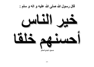 ‫قال رسول هللا صلى هللا علٌه و اله و سلم :‬

‫ه٤َ حُ٘خّ‬
‫أكْٜٔ٘ هِوخ‬
‫ٛل٤ق- حُـخٓغ حُٜـ٤َ‬

‫ٙ٘‬

 