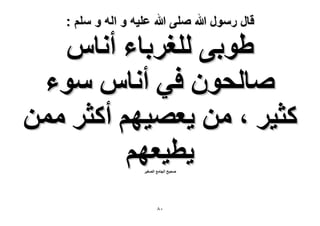 ‫قال رسول هللا صلى هللا علٌه و اله و سلم :‬

‫١ٞر٠ ُِـَرخء أٗخّ‬
‫ٛخُلٕٞ ك٢ أٗخّ ٓٞء‬
‫ًؼ٤َ ، ٖٓ ٣ؼٜ٤ْٜ أًؼَ ٖٓٔ‬
‫٣ط٤ؼْٜ‬
‫ٛل٤ق حُـخٓغ حُٜـ٤َ‬

‫ٓ8‬

 