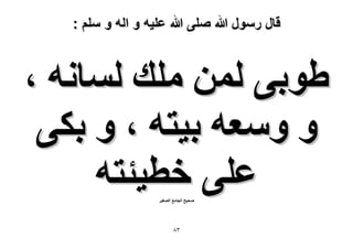 ‫قال رسول هللا صلى هللا علٌه و اله و سلم :‬

‫١ٞر٠ ُٖٔ ِٓي ُٔخٗٚ ،‬
‫ٝ ٝٓؼٚ ر٤ظٚ ، ٝ رٌ٠‬
‫ػِ٠ هط٤جظٚ‬
‫ٛل٤ق حُـخٓغ حُٜـ٤َ‬

‫ٖ8‬

 