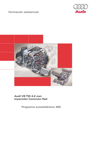Formación asistencial




    Audi V8 TDI 4.2 con
    inyección Common Rail


         Programa autodidáctico 365
 