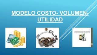 MODELO COSTO- VOLUMEN-
UTILIDAD
 