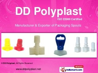 DD Polyplast               ISO 22000 Certified

               Manufacturer & Exporter of Packaging Spouts




© DD Polyplast, All Rights Reserved


                www.ddpolyplast.net
 