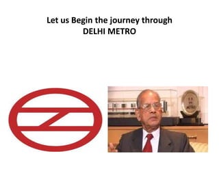 Let us Begin the journey through
DELHI METRO
 