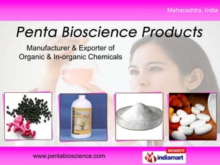 Maharashtra, India




  Manufacturer & Exporter of
Organic & In-organic Chemicals




    www.pentabioscience.com
 