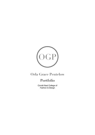 OGP
OGP
Condé Nast College of
Fashion & Design
Orla Grace Pentelow
Portfolio
 