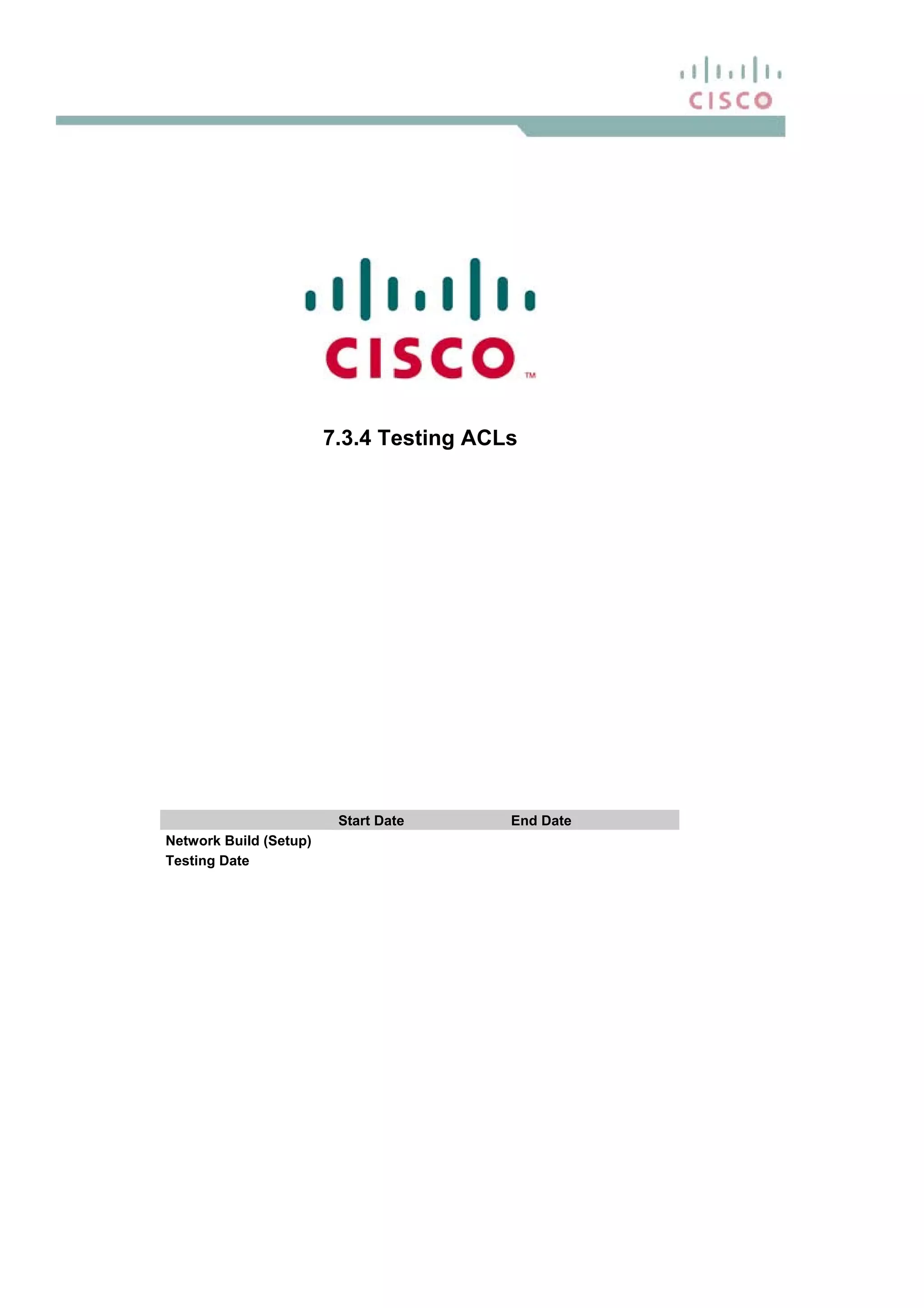 7.3.4 Testing ACLs
Start Date End Date
Network Build (Setup)
Testing Date
 