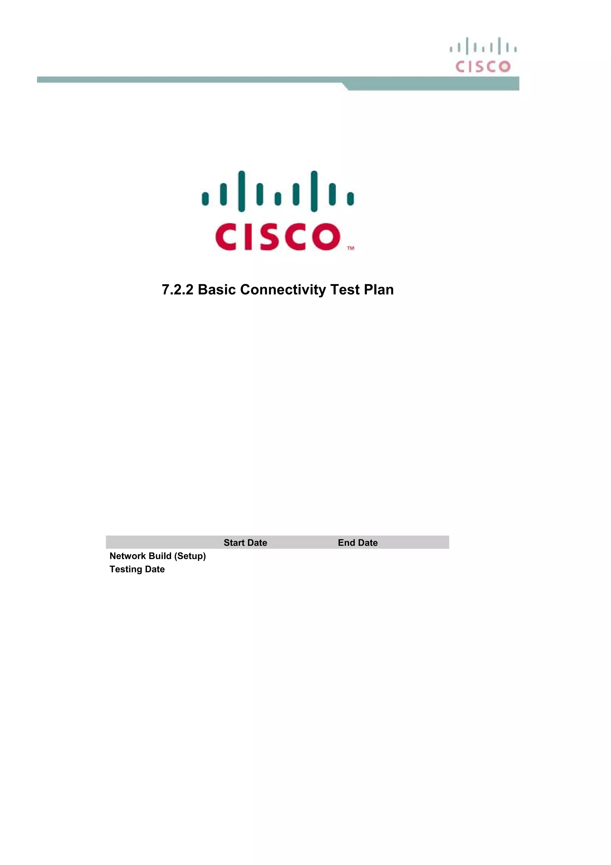 7.2.2 Basic Connectivity Test Plan
Start Date End Date
Network Build (Setup)
Testing Date
 