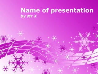Powerpoint Templates Name of presentation by Mr X 