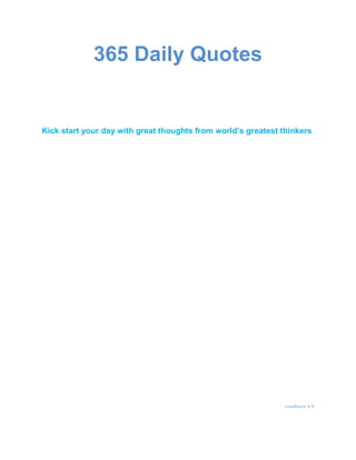 365 Daily Quotes


Kick start your day with great thoughts from world’s greatest thinkers




                                                              Sreedhara K.R
 