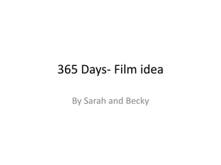 365 Days- Film idea
By Sarah and Becky
 
