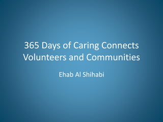 365 Days of Caring Connects
Volunteers and Communities
Ehab Al Shihabi
 