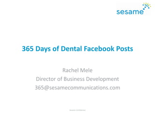 365 Days of Dental Facebook Posts
Rachel Mele
Director of Business Development
365@sesamecommunications.com
Sesame Confidential
 