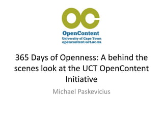 365 Days of Openness: A behind the scenes look at the UCT OpenContent Initiative Michael Paskevicius  