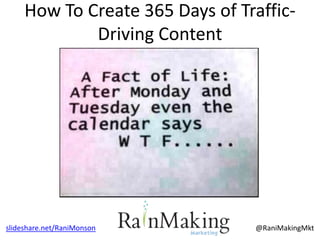 How To Create 365 Days of Traffic-
             Driving Content




slideshare.net/RaniMonson        @RaniMakingMkt
 