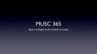 MUSC 365
Basics of Digital Audio Module (revised)
 